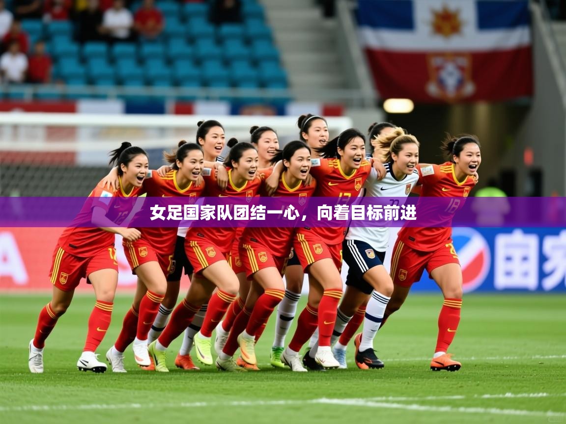 2025爱游戏官网进入女足国家队团结一心，向着目标前进  第1张
