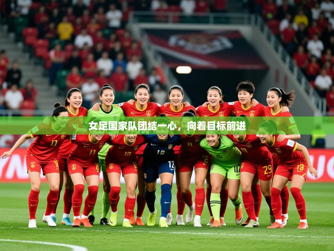 2025爱游戏官网进入女足国家队团结一心，向着目标前进  第2张