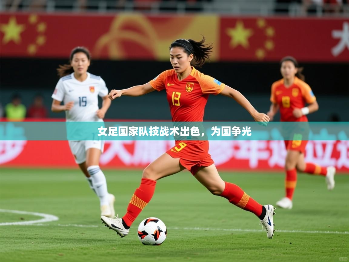 2025爱游戏官网女足国家队技战术出色，为国争光  第3张