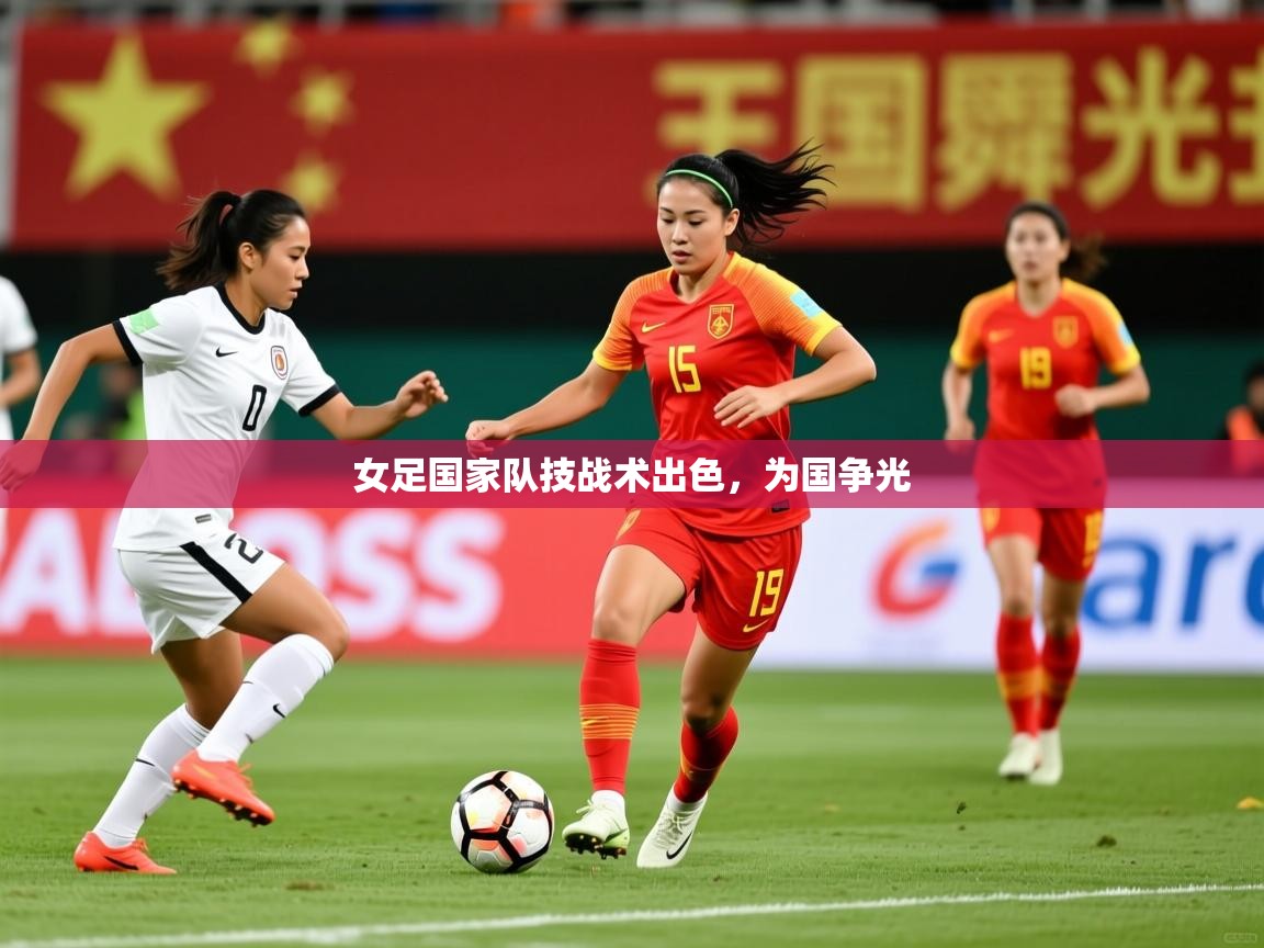 2025爱游戏官网女足国家队技战术出色，为国争光  第4张