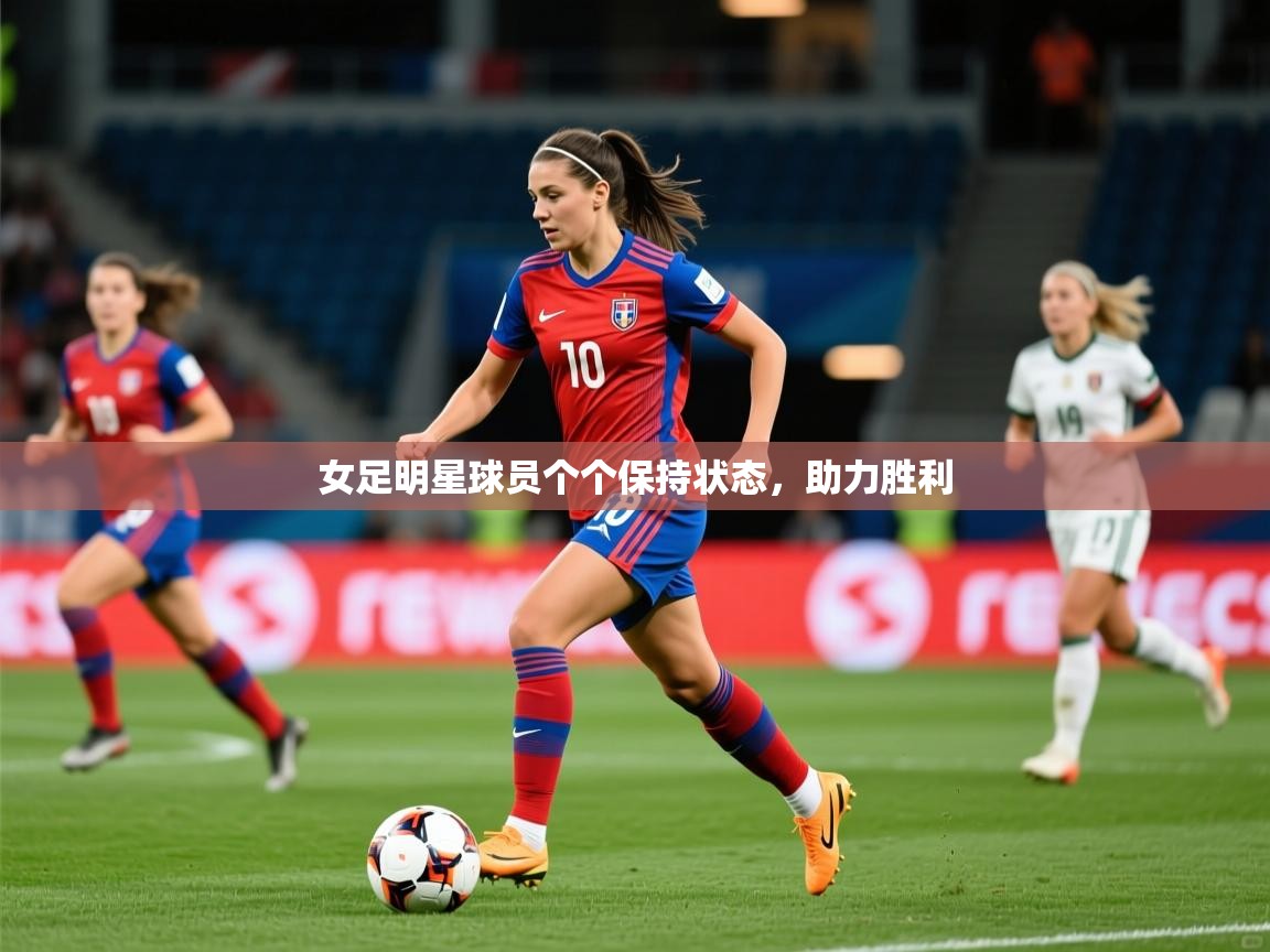 2025爱游戏登录地址女足明星球员个个保持状态，助力胜利  第3张