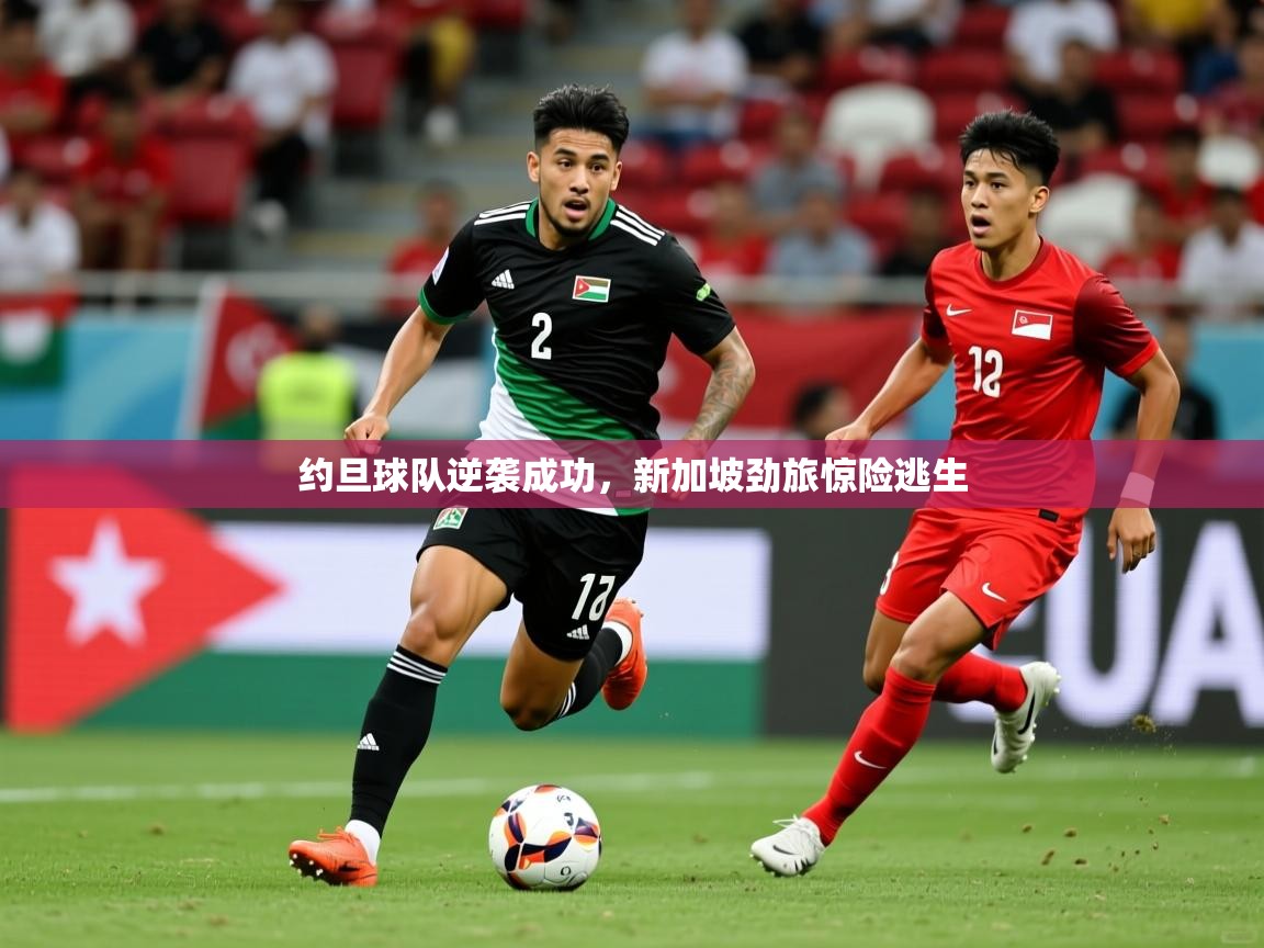 2025爱游戏登录网址约旦球队逆袭成功，新加坡劲旅惊险逃生  第4张