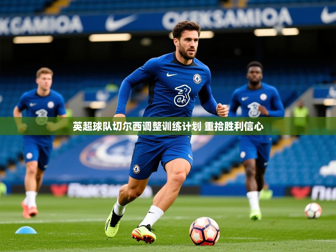 2025爱游戏入口英超球队切尔西调整训练计划 重拾胜利信心  第2张
