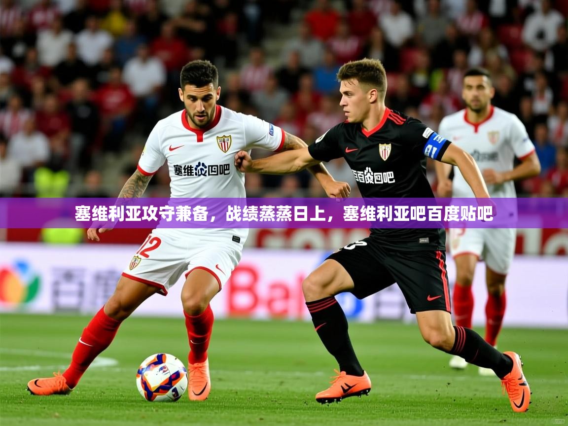 2025爱游戏体育在线塞维利亚攻守兼备,战绩蒸蒸日上,塞维利亚吧百度贴吧 第1张