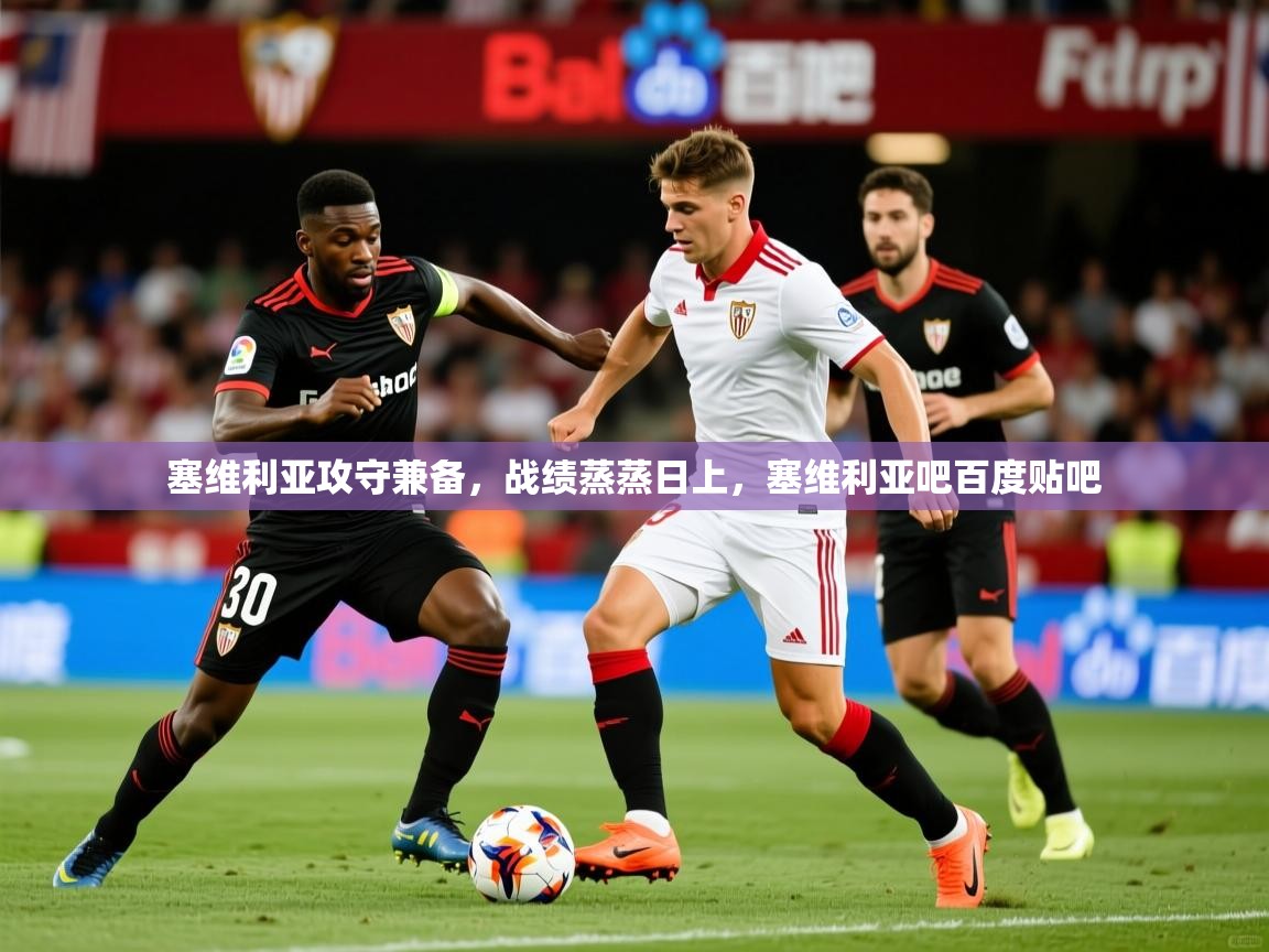 2025爱游戏体育在线塞维利亚攻守兼备,战绩蒸蒸日上,塞维利亚吧百度贴吧 第4张