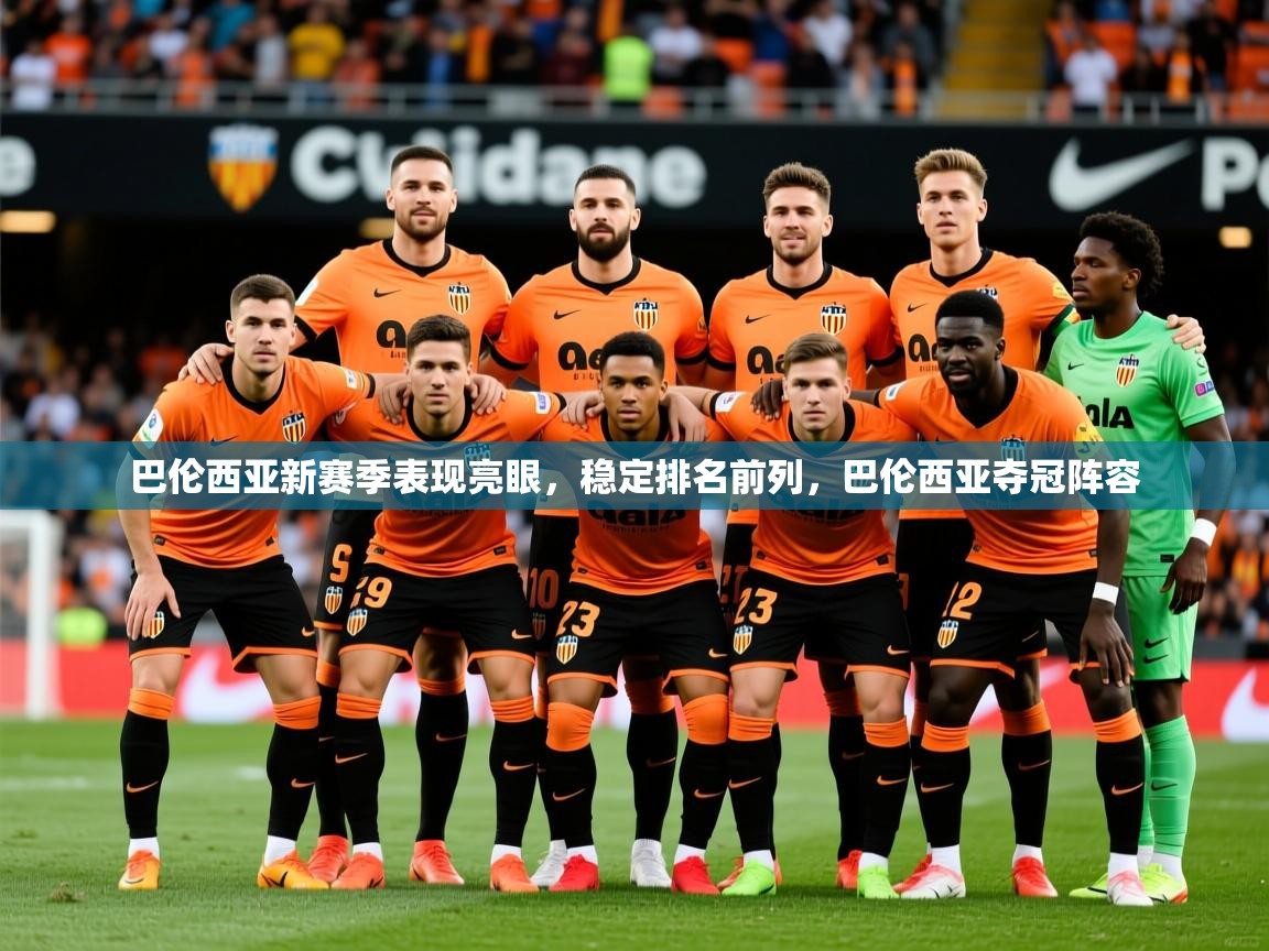2025爱游戏官网巴伦西亚新赛季表现亮眼,稳定排名前列,巴伦西亚夺冠阵容 第1张