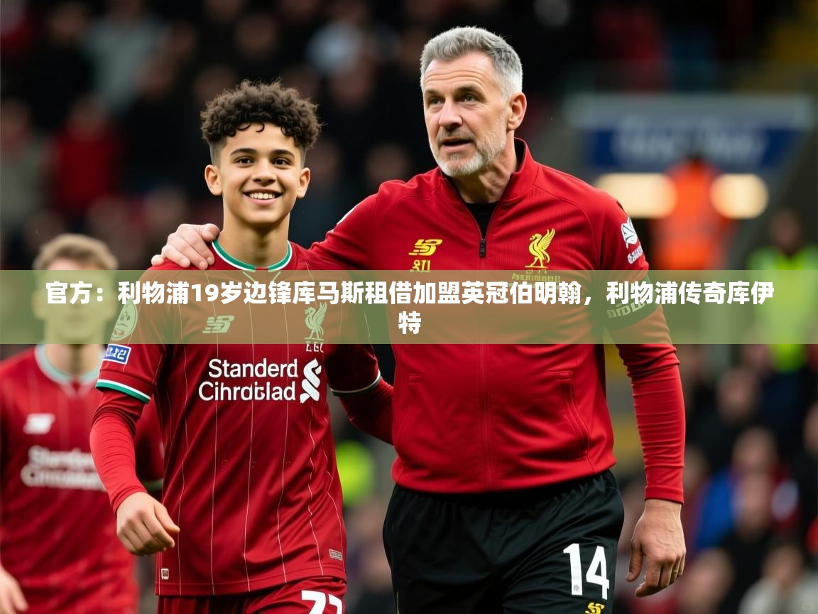2025爱游戏登录器官方：利物浦19岁边锋库马斯租借加盟英冠伯明翰，利物浦传奇库伊特  第2张