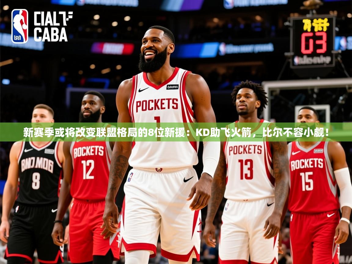 2025爱游戏登录平台新赛季或将改变联盟格局的8位新援：KD助飞火箭，比尔不容小觑！  第2张